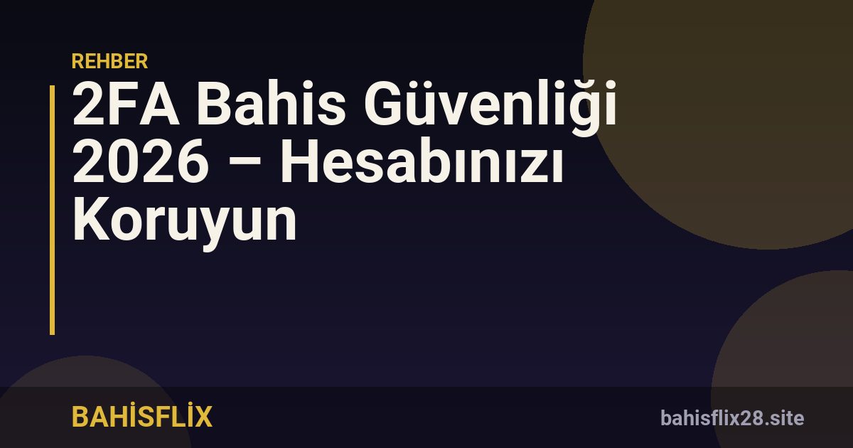 2FA Bahis Güvenliği 2026 – Hesabınızı Koruyun