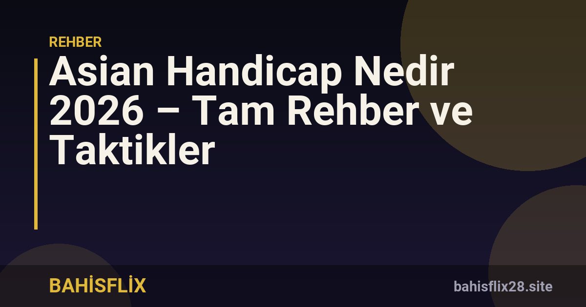 Asian Handicap Nedir 2026 – Tam Rehber ve Taktikler
