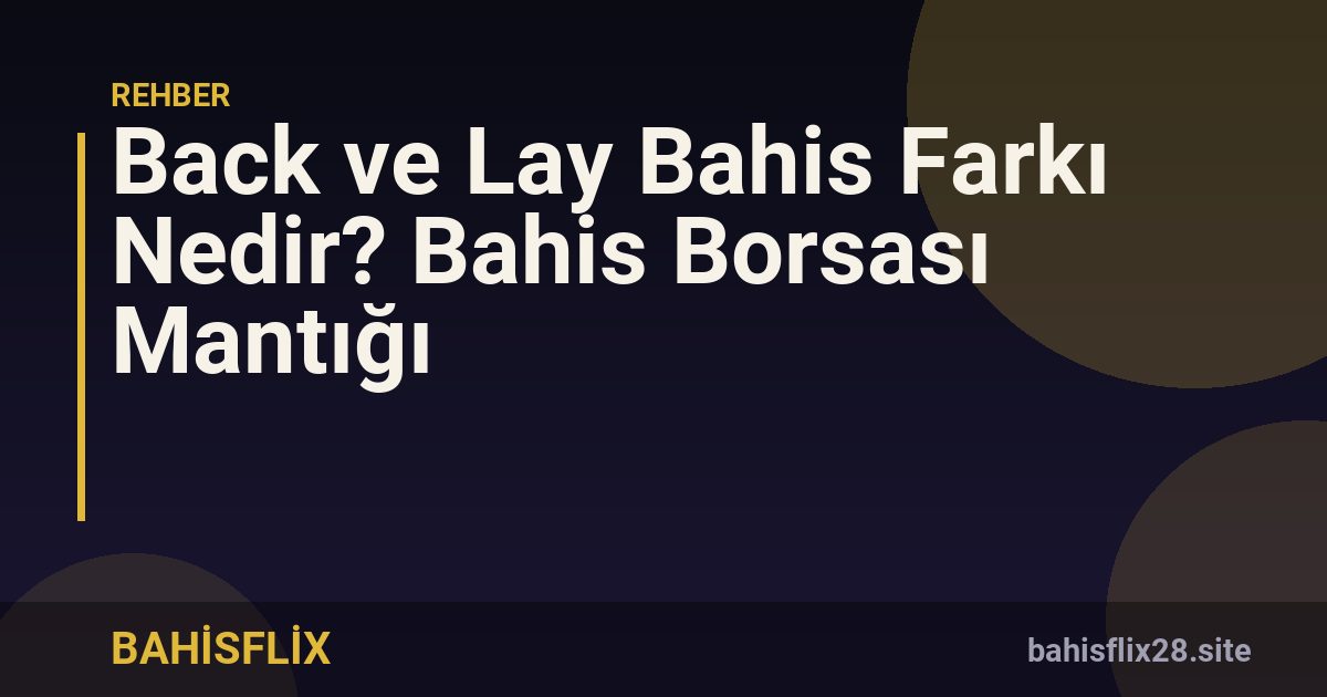 Back ve Lay Bahis Farkı Nedir? Bahis Borsası Mantığı