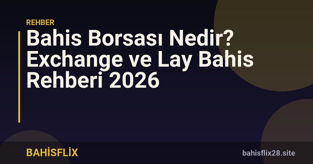 Bahis Borsası Nedir? Exchange ve Lay Bahis Rehberi 2026