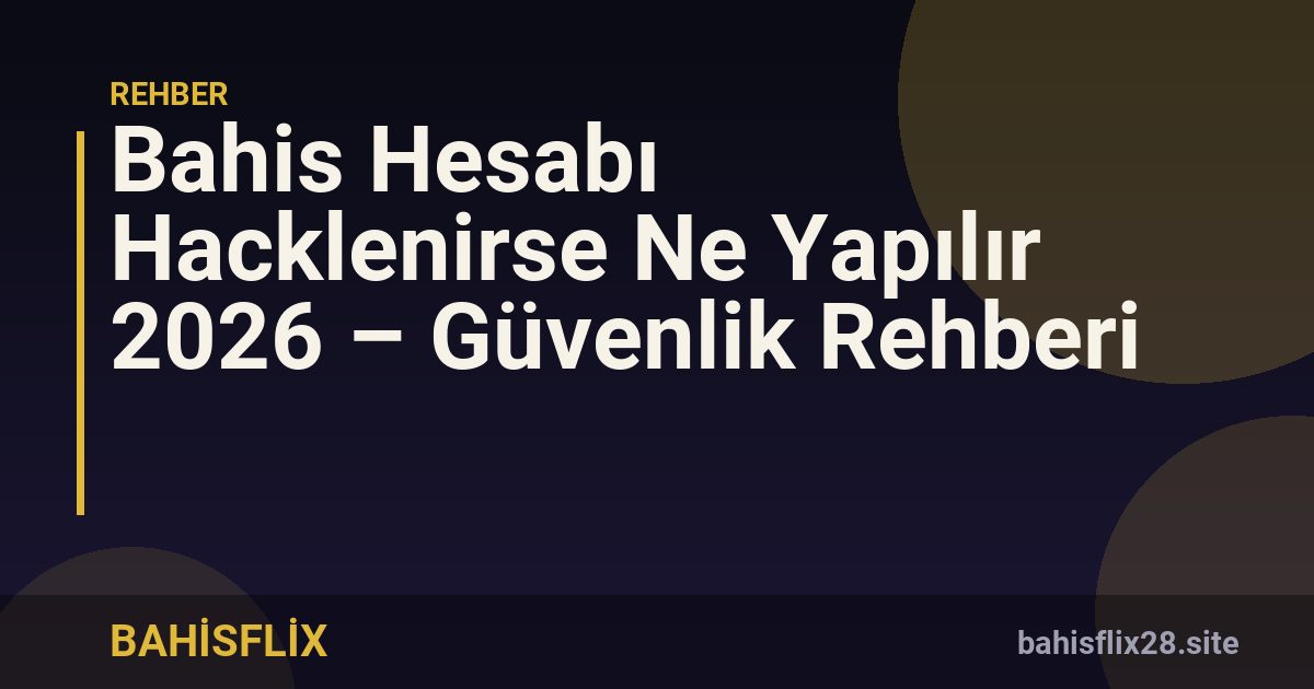 Bahis Hesabı Hacklenirse Ne Yapılır 2026 – Güvenlik Rehberi