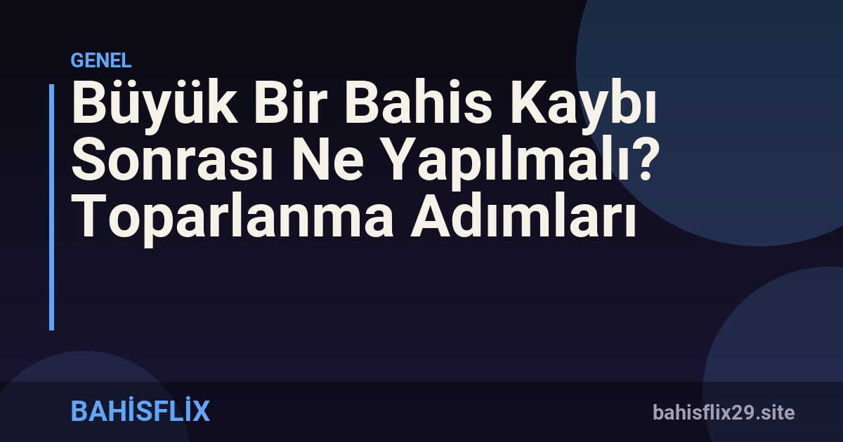 Büyük Bir Bahis Kaybı Sonrası Ne Yapılmalı? Toparlanma Adımları
