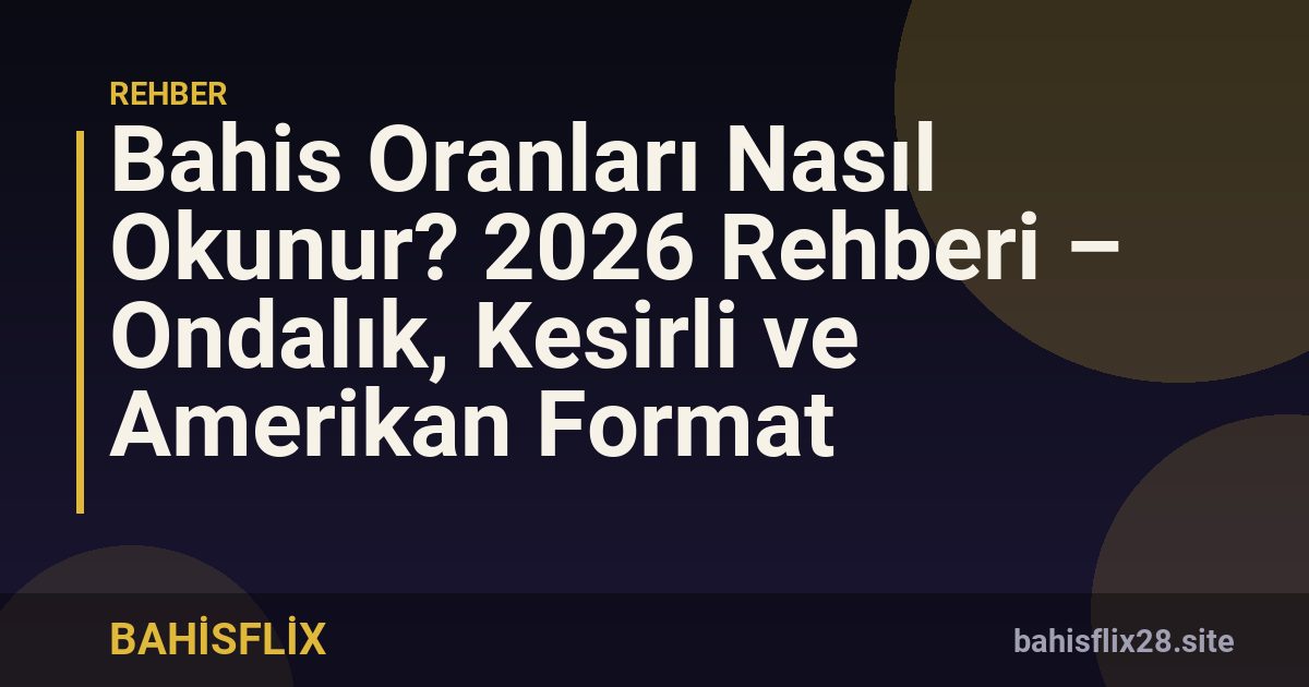 Bahis Oranları Nasıl Okunur? 2026 Rehberi – Ondalık, Kesirli ve Amerikan Format