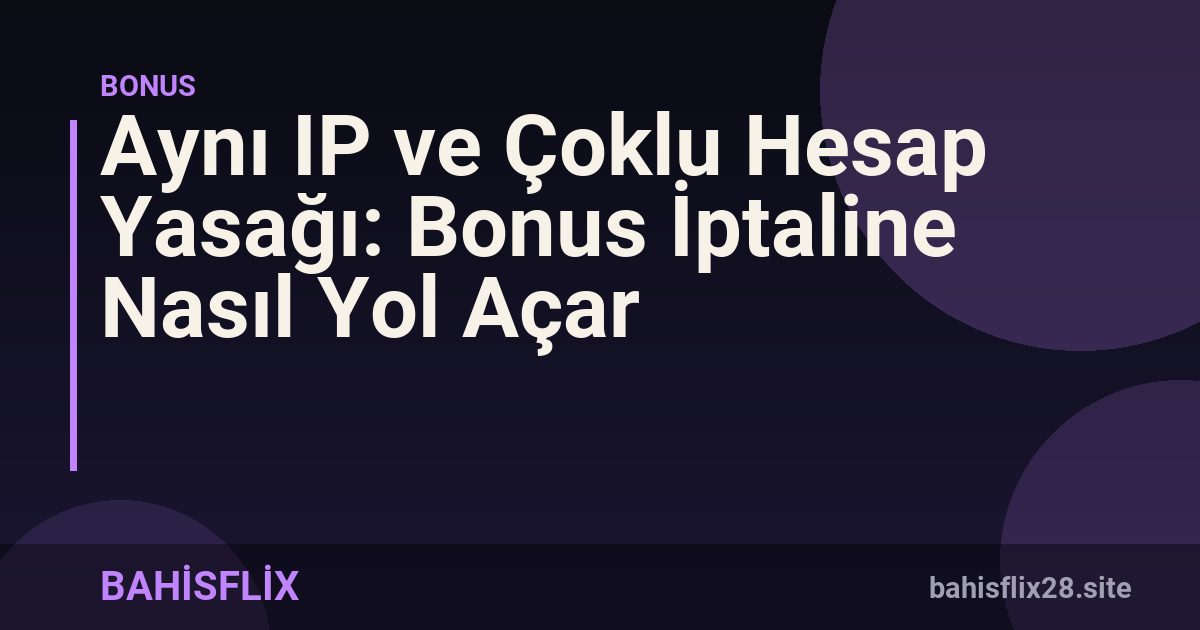 Aynı IP ve Çoklu Hesap Yasağı: Bonus İptaline Nasıl Yol Açar