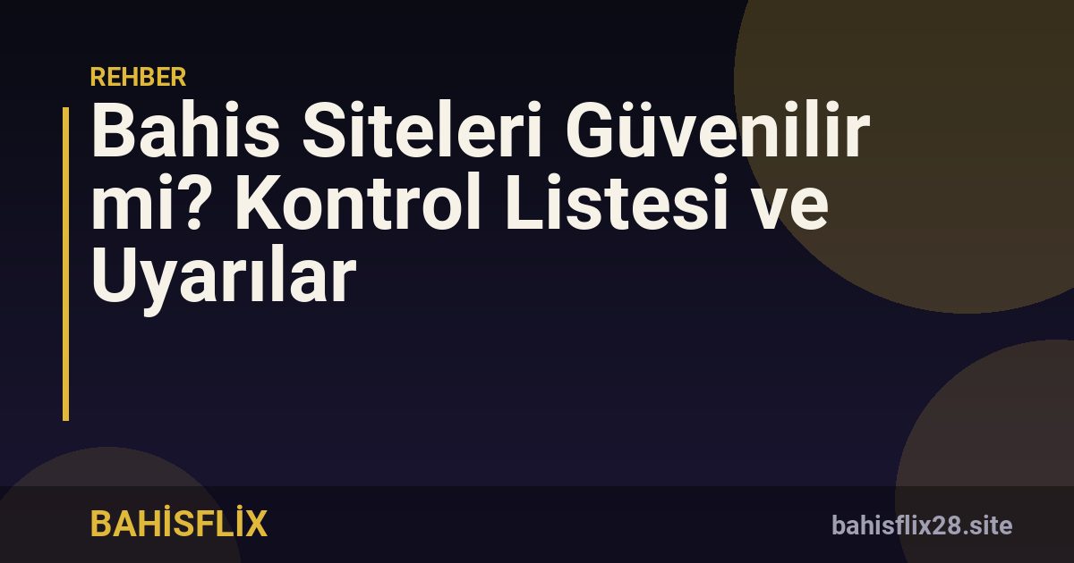 Bahis Siteleri Güvenilir mi? Kontrol Listesi ve Uyarılar