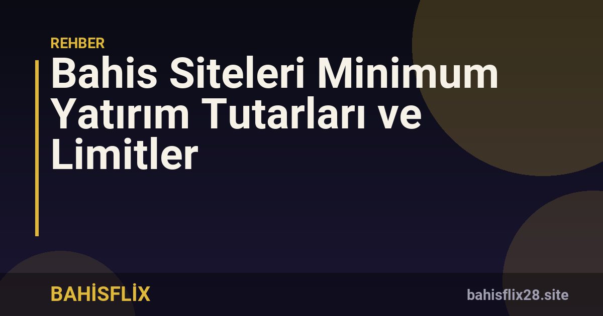 Bahis Siteleri Minimum Yatırım Tutarları ve Limitler