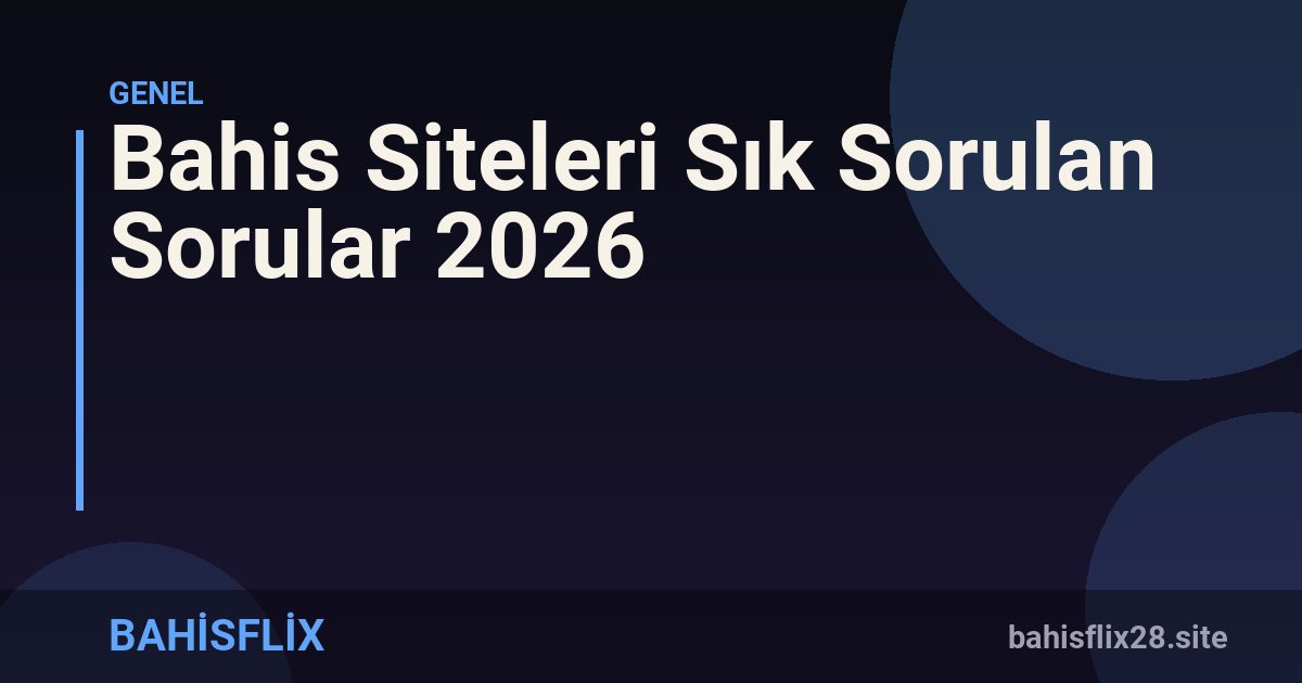 Bahis Siteleri Sık Sorulan Sorular 2026