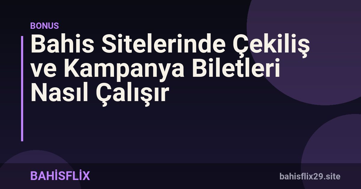 Bahis Sitelerinde Çekiliş ve Kampanya Biletleri Nasıl Çalışır