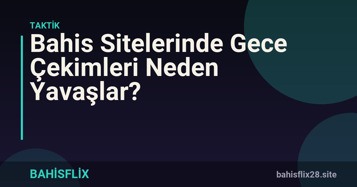 Bahis Sitelerinde Gece Çekimleri Neden Yavaşlar?