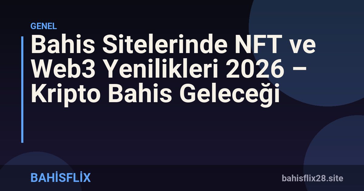 Bahis Sitelerinde NFT ve Web3 Yenilikleri 2026 – Kripto Bahis Geleceği