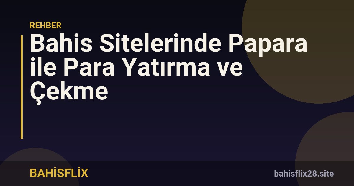 Bahis Sitelerinde Papara ile Para Yatırma ve Çekme