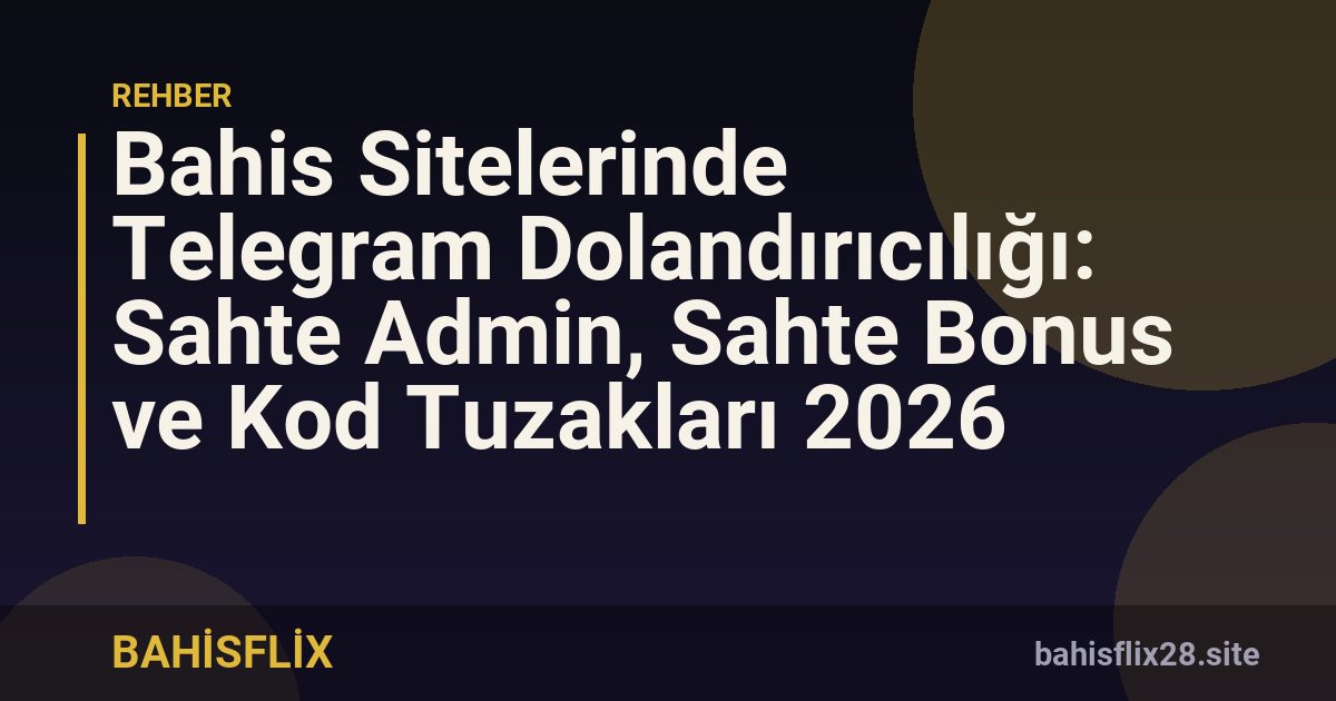 Bahis Sitelerinde Telegram Dolandırıcılığı: Sahte Admin, Sahte Bonus ve Kod Tuzakları 2026
