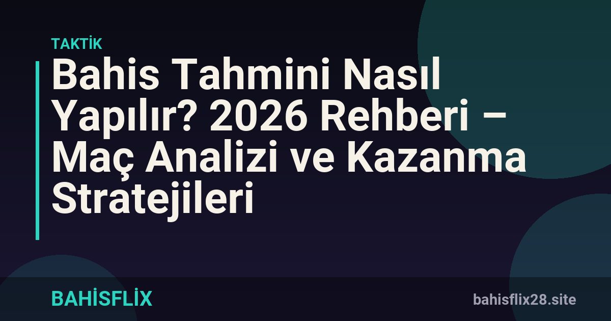 Bahis Tahmini Nasıl Yapılır? 2026 Rehberi – Maç Analizi ve Kazanma Stratejileri