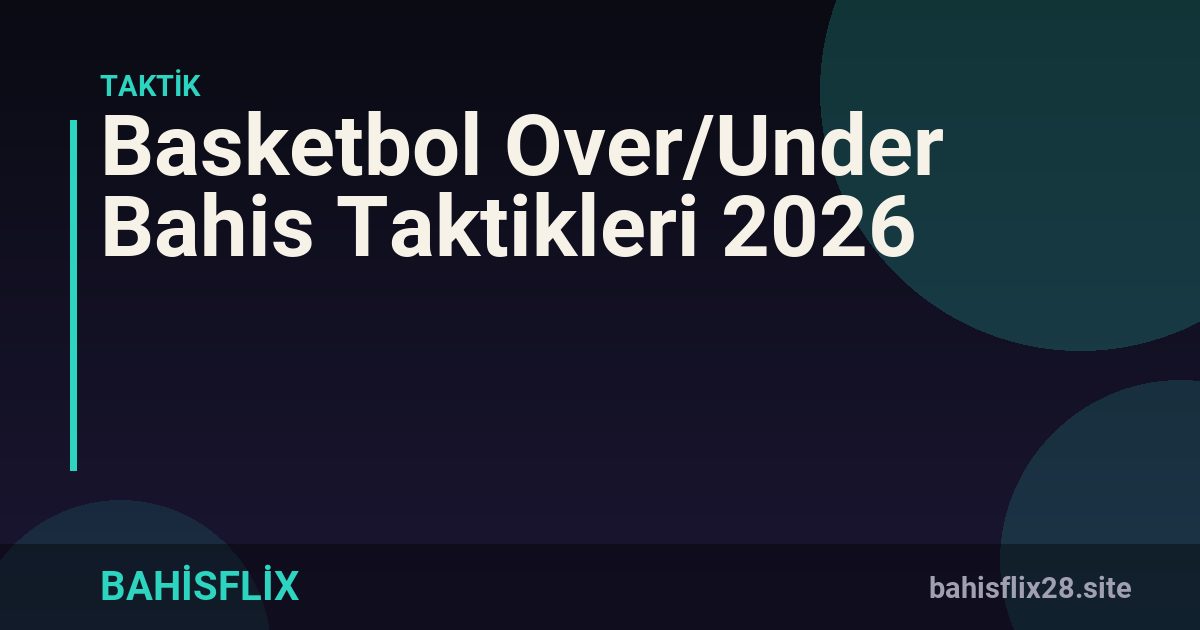 Basketbol Over/Under Bahis Taktikleri 2026