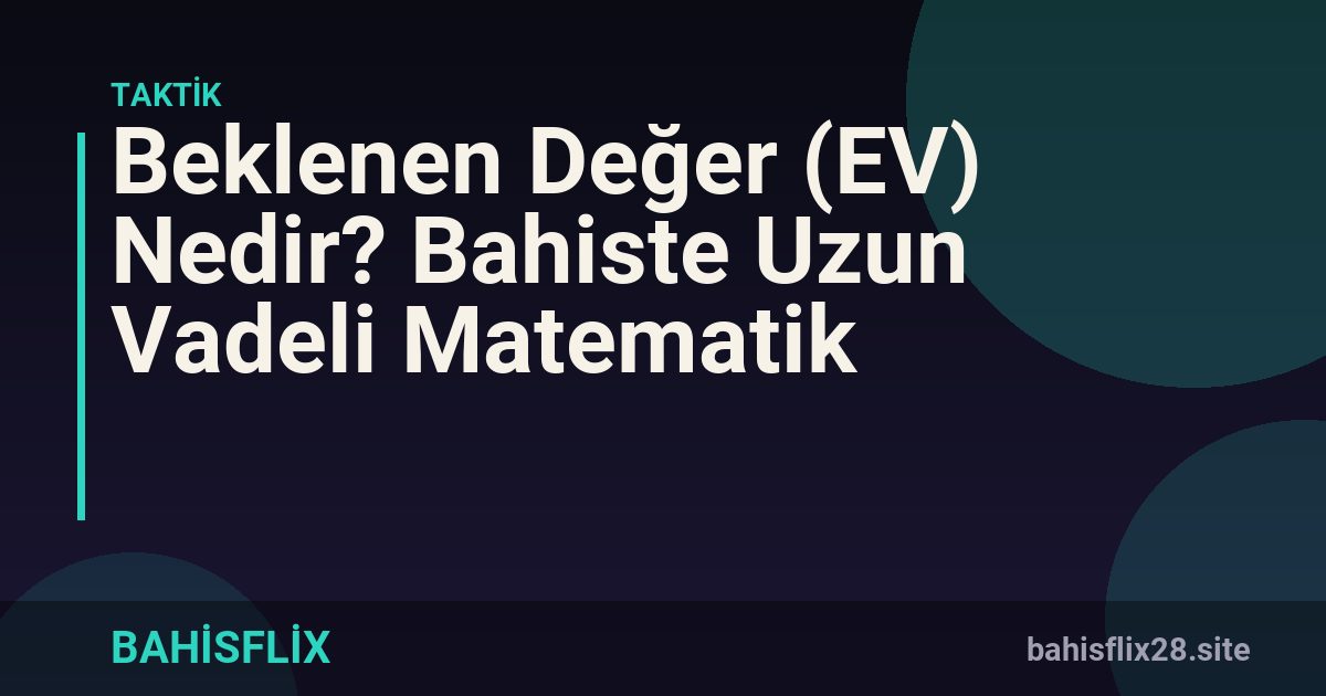 Beklenen Değer (EV) Nedir? Bahiste Uzun Vadeli Matematik