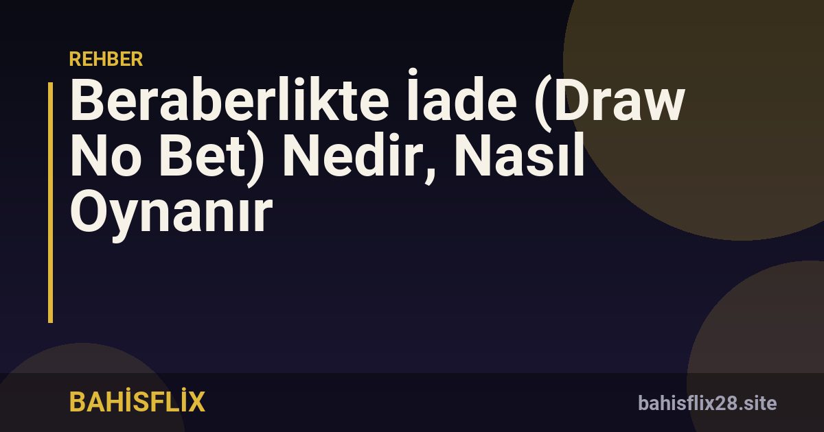 Beraberlikte İade (Draw No Bet) Nedir, Nasıl Oynanır