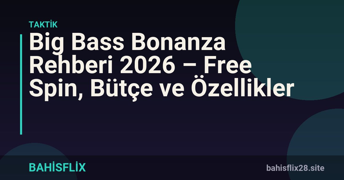 Big Bass Bonanza Rehberi 2026 – Free Spin, Bütçe ve Özellikler