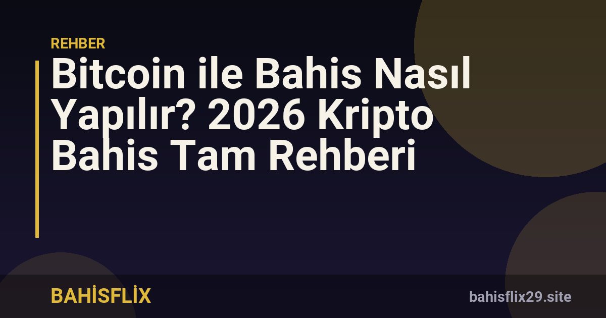 Bitcoin ile Bahis Nasıl Yapılır? 2026 Kripto Bahis Tam Rehberi