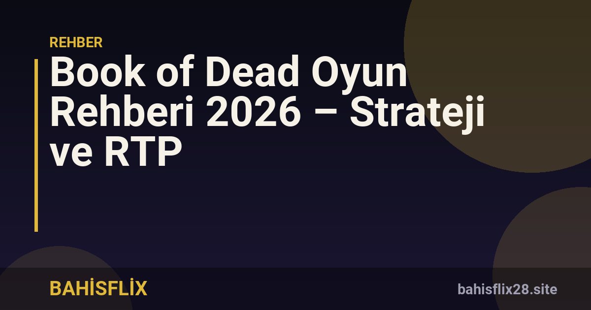 Book of Dead Oyun Rehberi 2026 – Strateji ve RTP