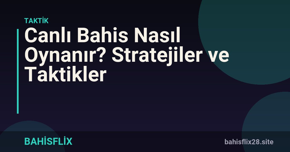Canlı Bahis Nasıl Oynanır? Stratejiler ve Taktikler