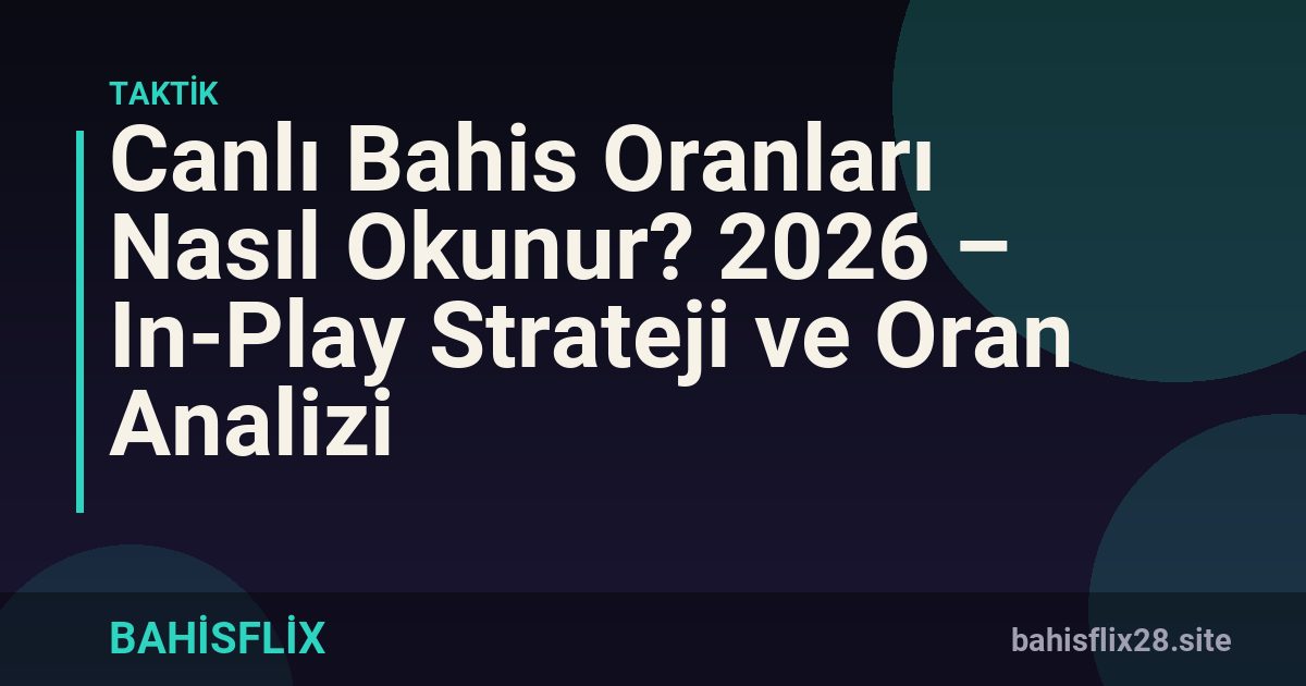 Canlı Bahis Oranları Nasıl Okunur? 2026 – In-Play Strateji ve Oran Analizi