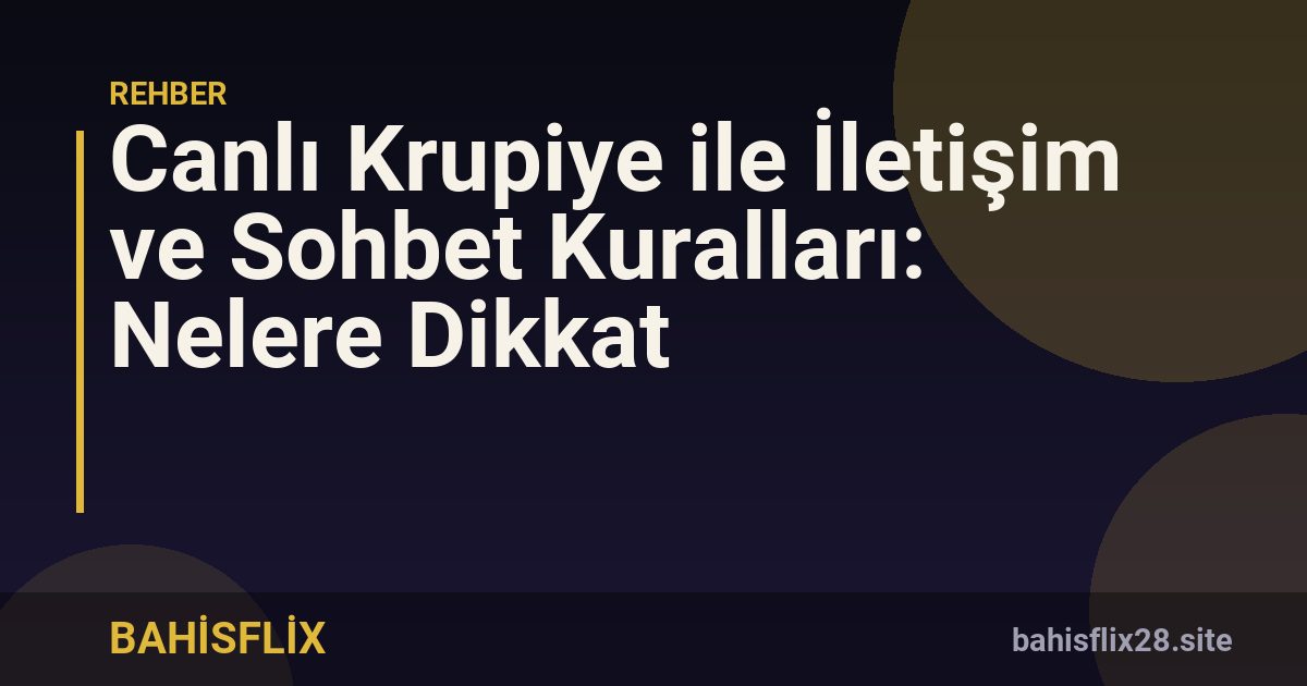 Canlı Krupiye ile İletişim ve Sohbet Kuralları: Nelere Dikkat