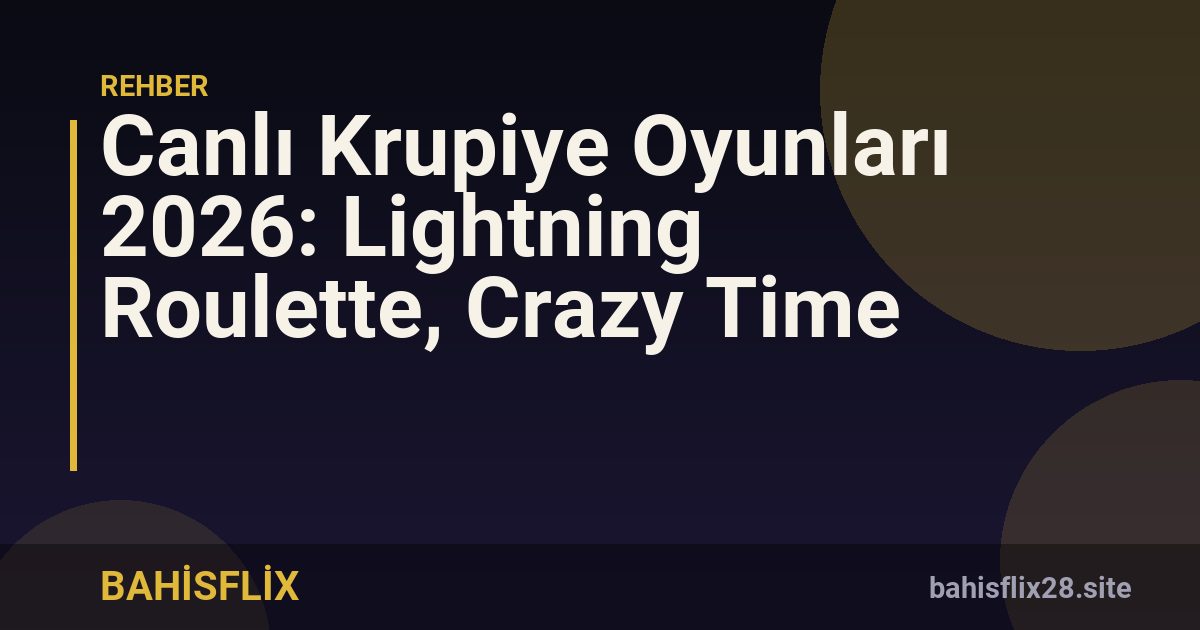 Canlı Krupiye Oyunları 2026: Lightning Roulette, Crazy Time