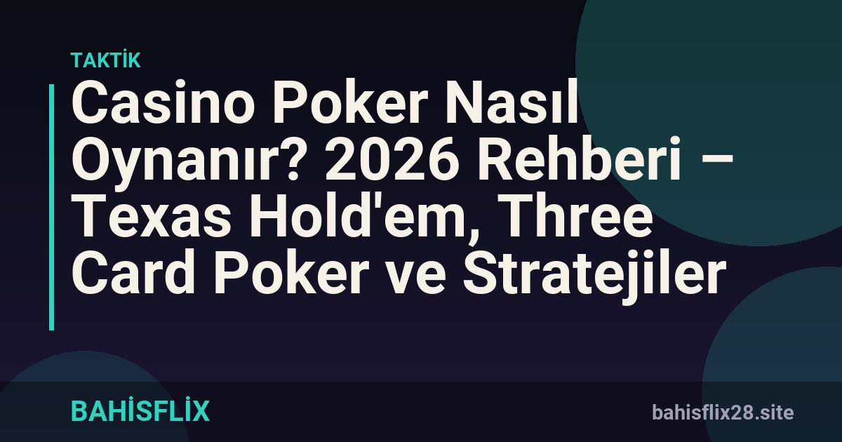 Casino Poker Nasıl Oynanır? 2026 Rehberi – Texas Hold'em, Three Card Poker ve Stratejiler