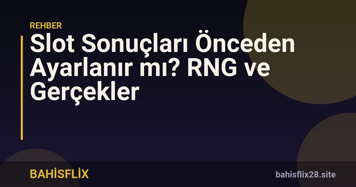 Slot Sonuçları Önceden Ayarlanır mı? RNG ve Gerçekler