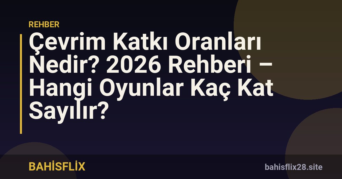 Çevrim Katkı Oranları Nedir? 2026 Rehberi – Hangi Oyunlar Kaç Kat Sayılır?