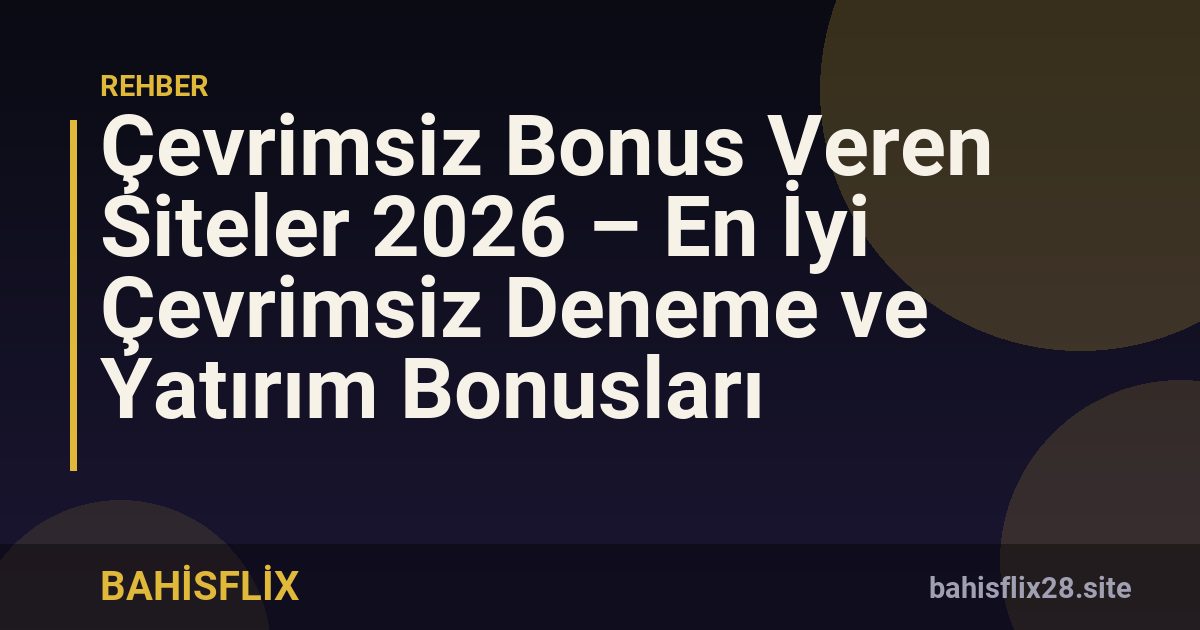 Çevrimsiz Bonus Veren Siteler 2026 – En İyi Çevrimsiz Deneme ve Yatırım Bonusları
