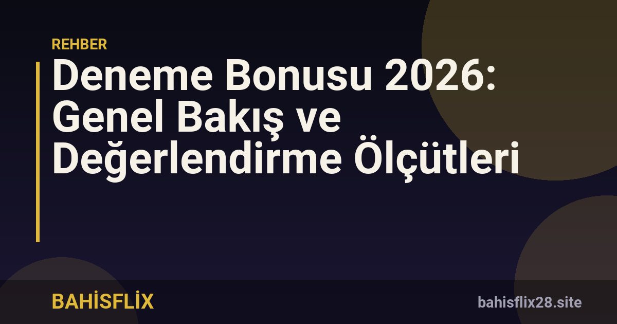 Deneme Bonusu 2026: Genel Bakış ve Değerlendirme Ölçütleri