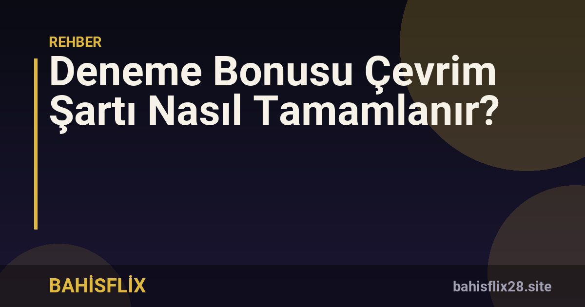 Deneme Bonusu Çevrim Şartı Nasıl Tamamlanır?