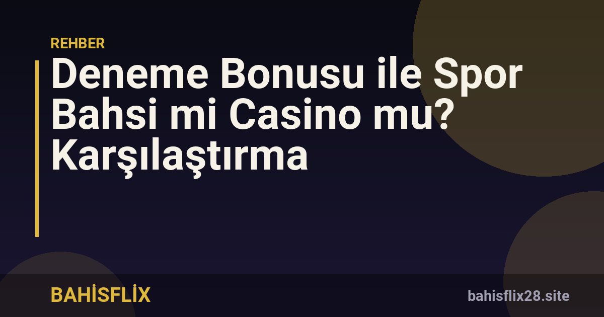 Deneme Bonusu ile Spor Bahsi mi Casino mu? Karşılaştırma