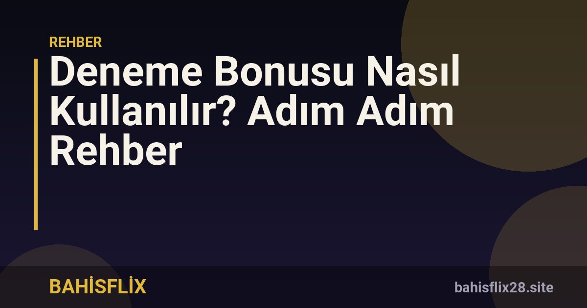 Deneme Bonusu Nasıl Kullanılır? Adım Adım Rehber