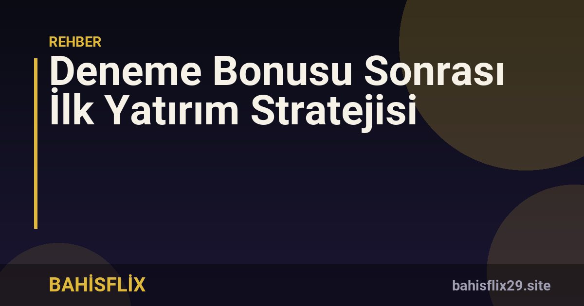 Deneme Bonusu Sonrası İlk Yatırım Stratejisi