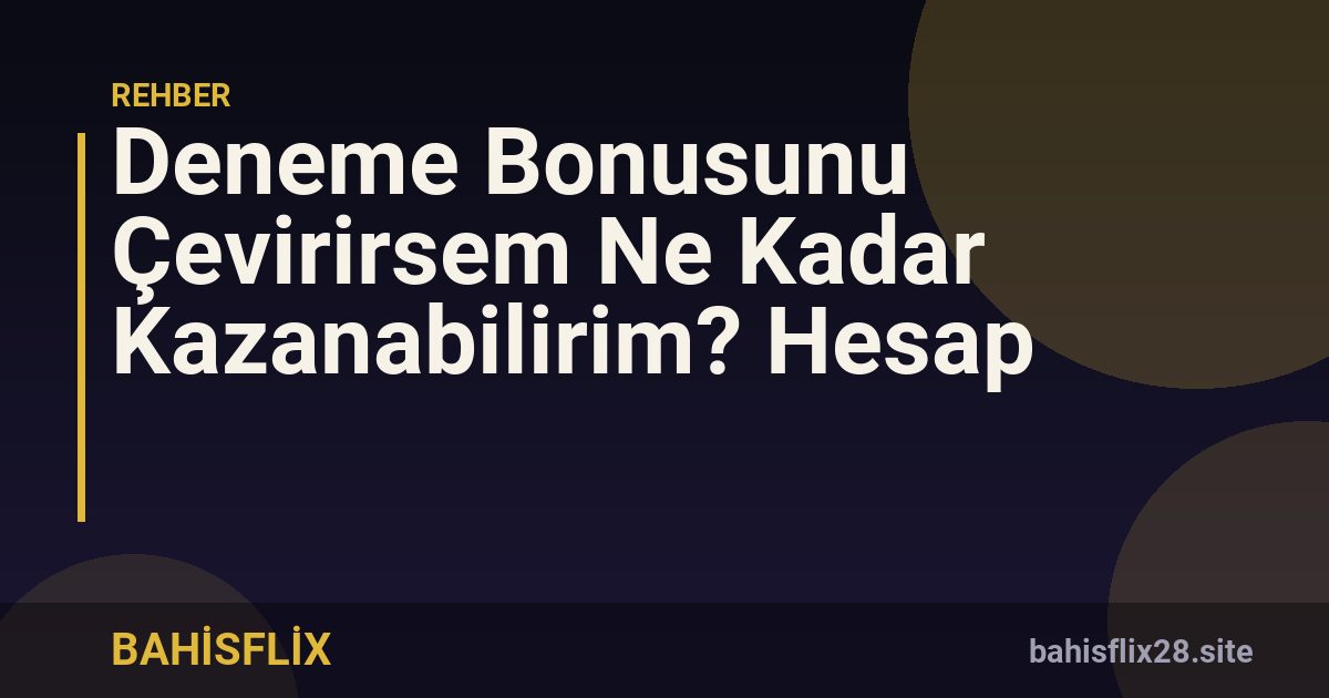 Deneme Bonusunu Çevirirsem Ne Kadar Kazanabilirim? Hesap