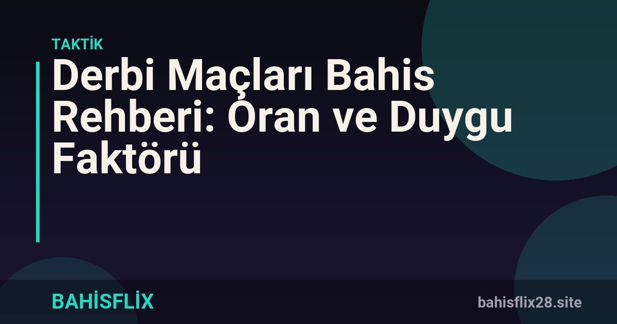 Derbi Maçları Bahis Rehberi: Oran ve Duygu Faktörü
