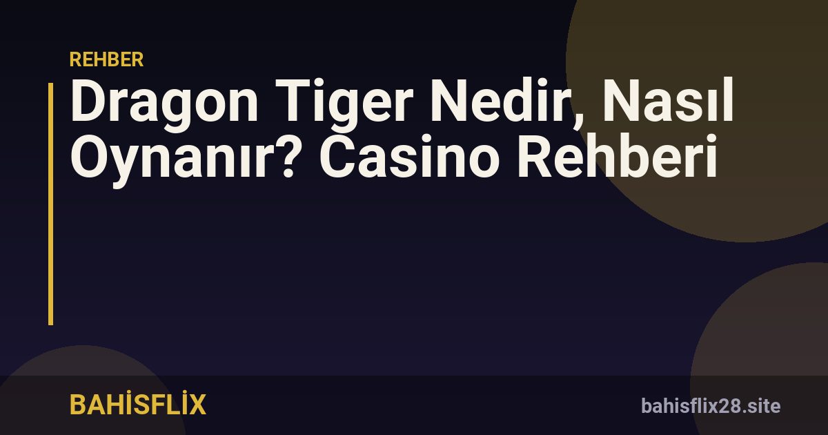 Dragon Tiger Nedir, Nasıl Oynanır? Casino Rehberi