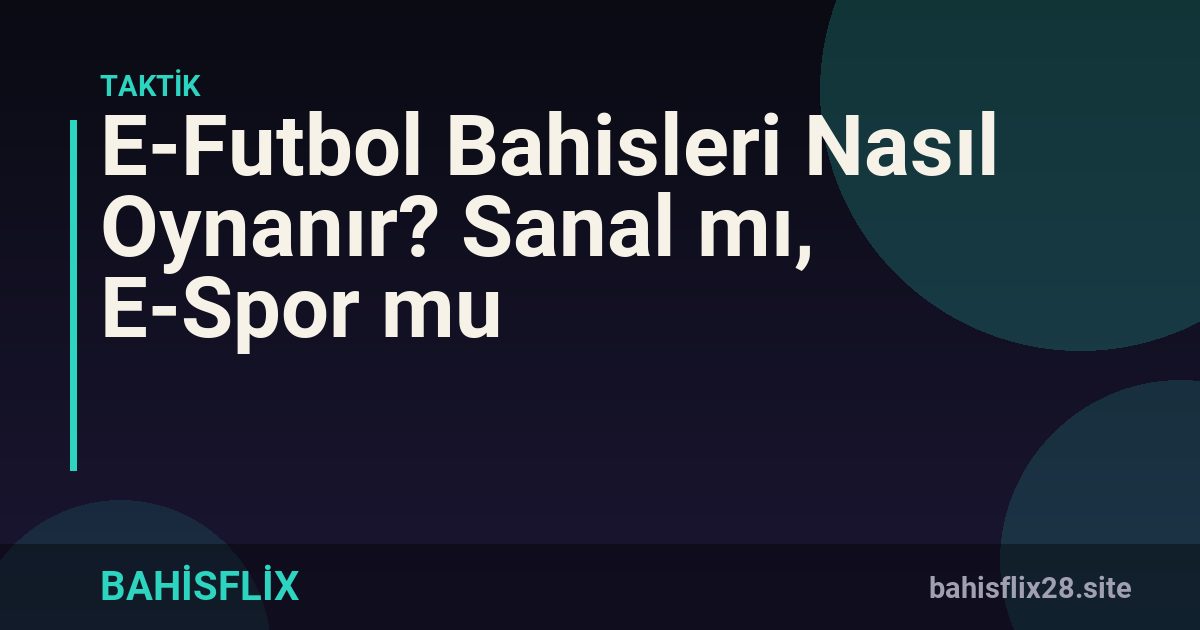 E-Futbol Bahisleri Nasıl Oynanır? Sanal mı, E-Spor mu