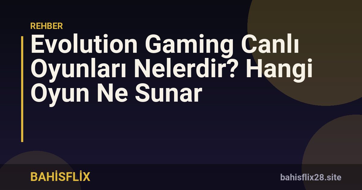 Evolution Gaming Canlı Oyunları Nelerdir? Hangi Oyun Ne Sunar