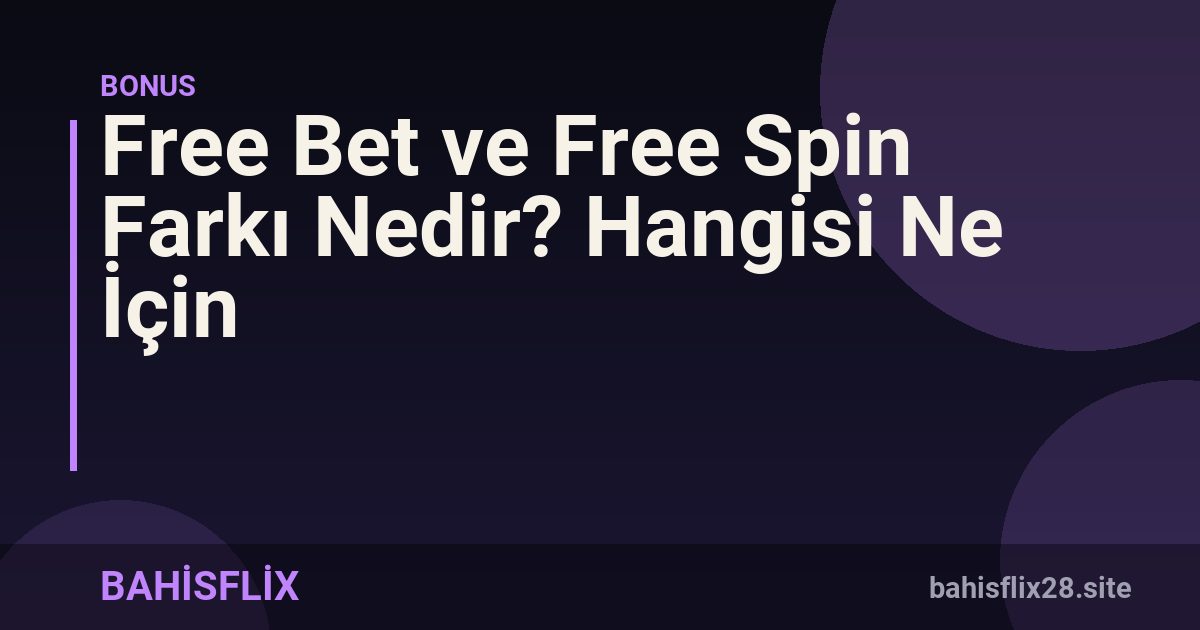Free Bet ve Free Spin Farkı Nedir? Hangisi Ne İçin