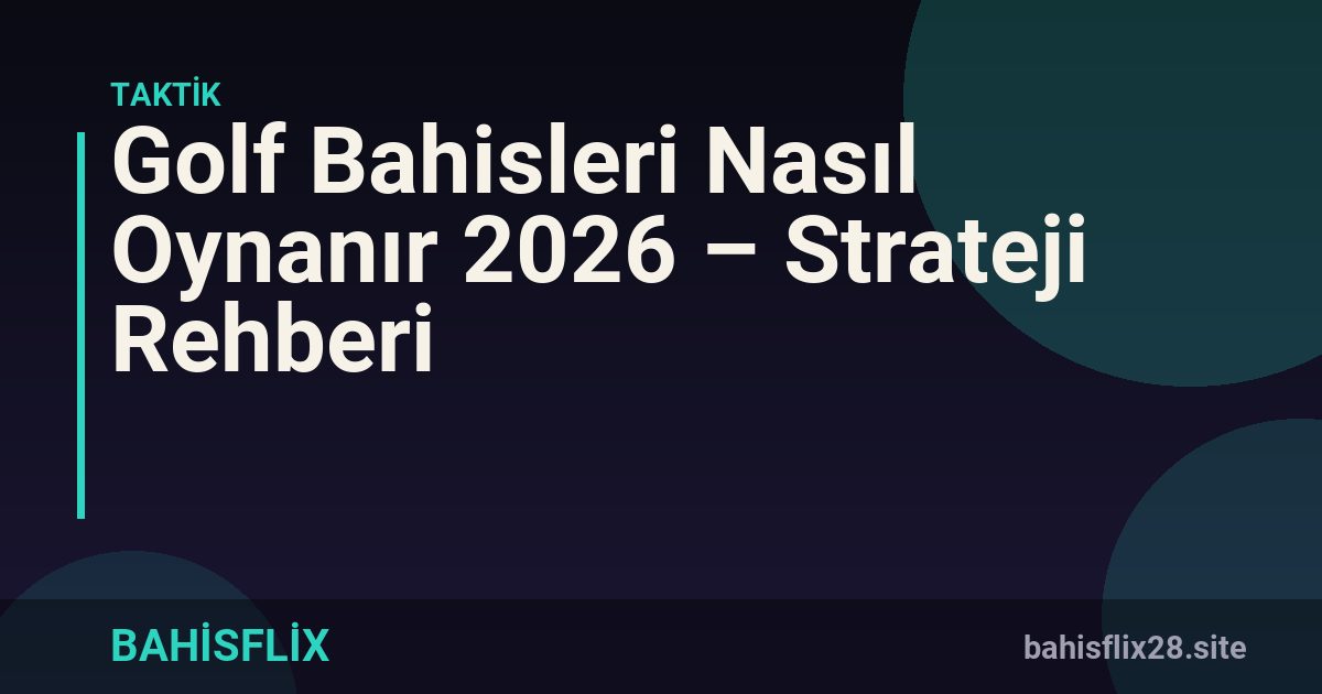 Golf Bahisleri Nasıl Oynanır 2026 – Strateji Rehberi