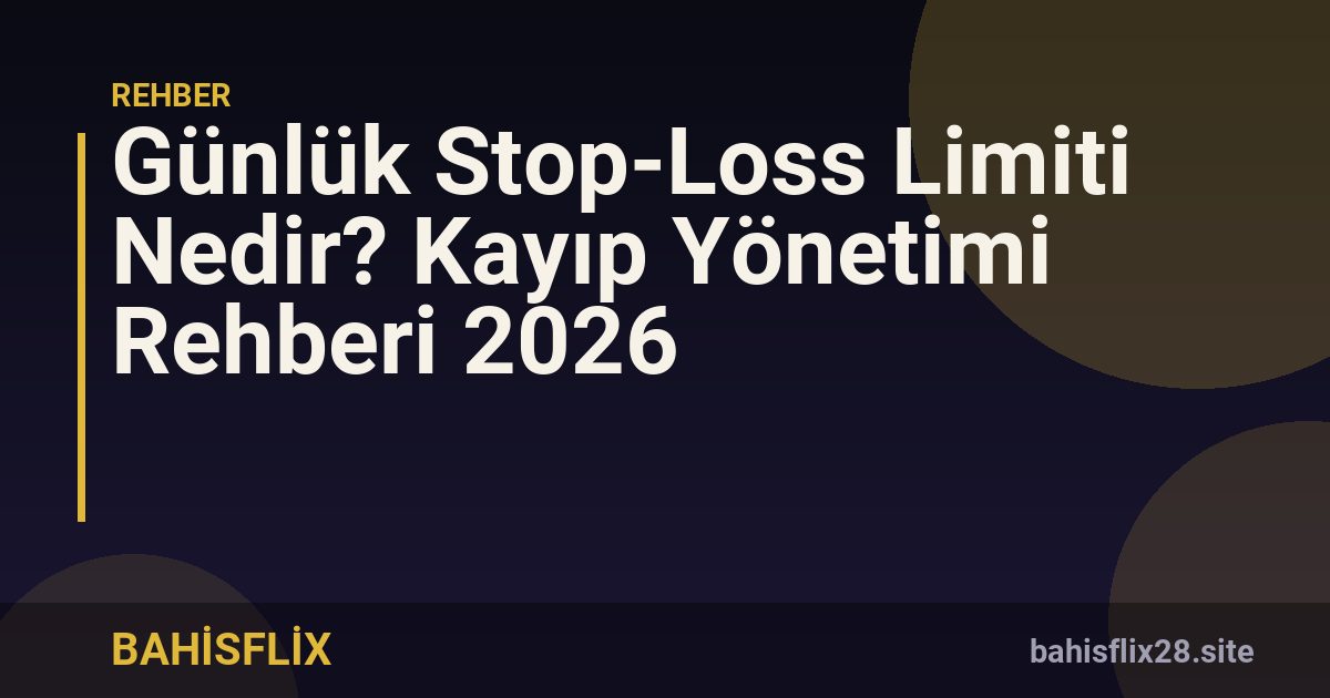 Günlük Stop-Loss Limiti Nedir? Kayıp Yönetimi Rehberi 2026