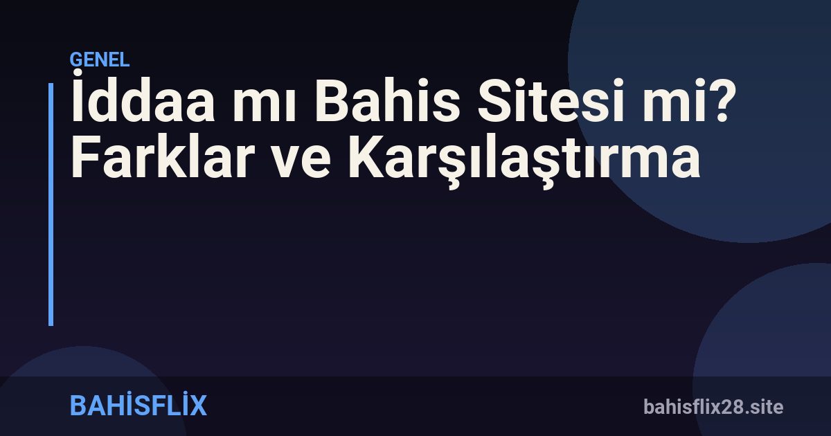 İddaa mı Bahis Sitesi mi? Farklar ve Karşılaştırma