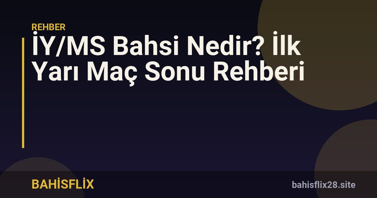 İY/MS Bahsi Nedir? İlk Yarı Maç Sonu Rehberi