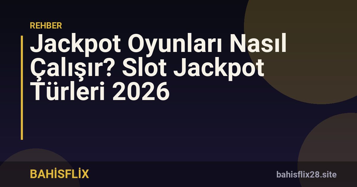 Jackpot Oyunları Nasıl Çalışır? Slot Jackpot Türleri 2026
