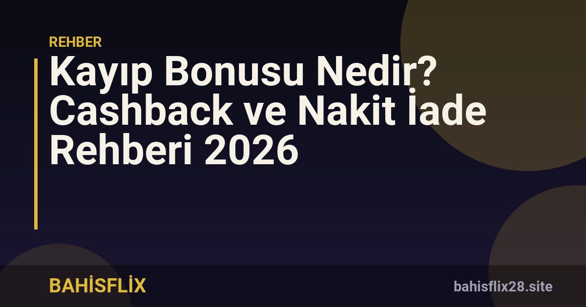 Kayıp Bonusu Nedir? Cashback ve Nakit İade Rehberi 2026