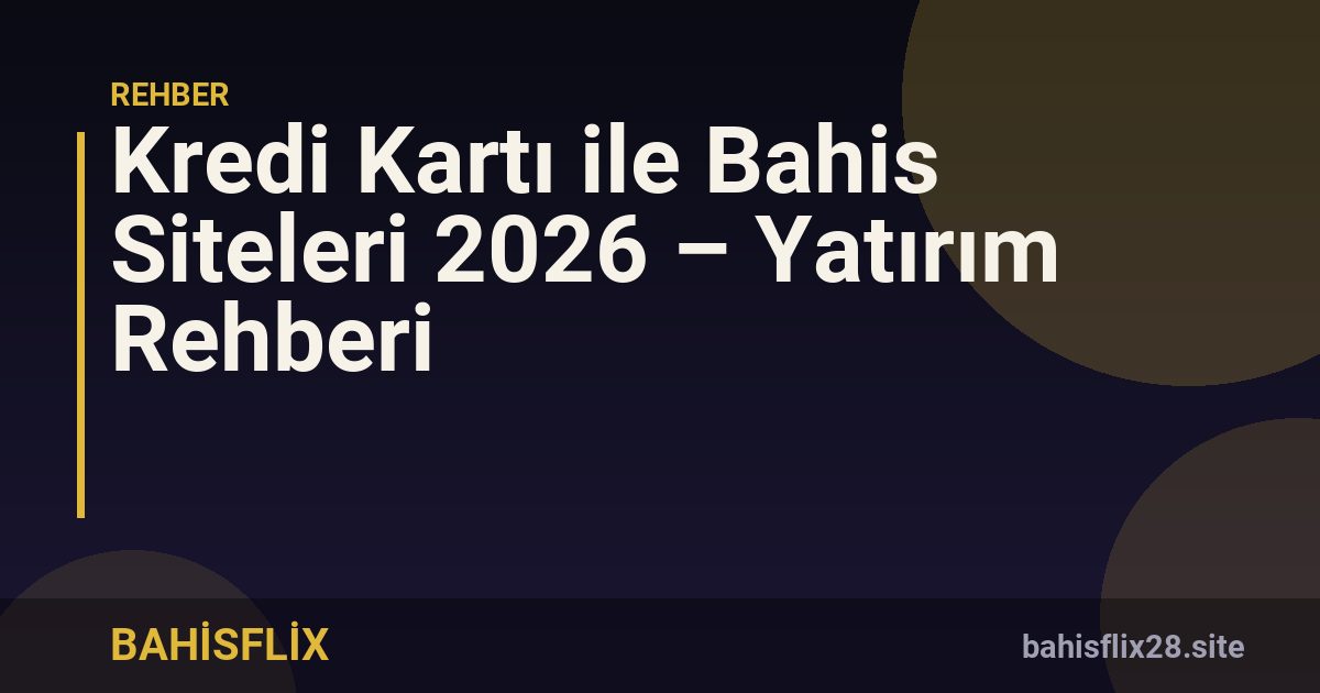 Kredi Kartı ile Bahis Siteleri 2026 – Yatırım Rehberi