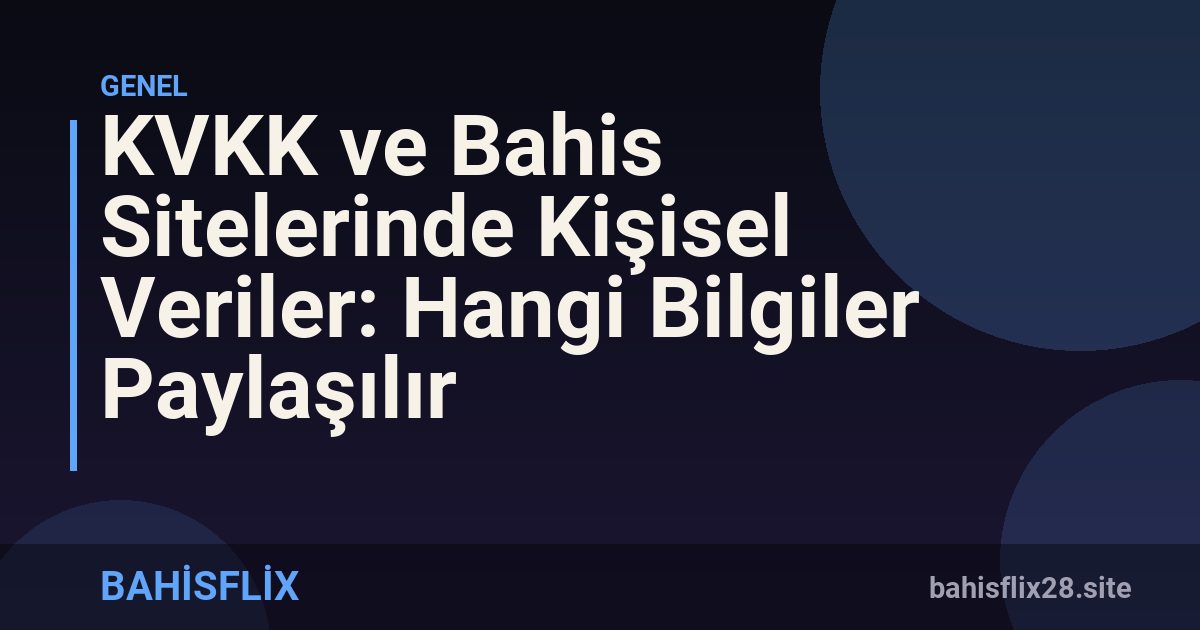 KVKK ve Bahis Sitelerinde Kişisel Veriler: Hangi Bilgiler Paylaşılır